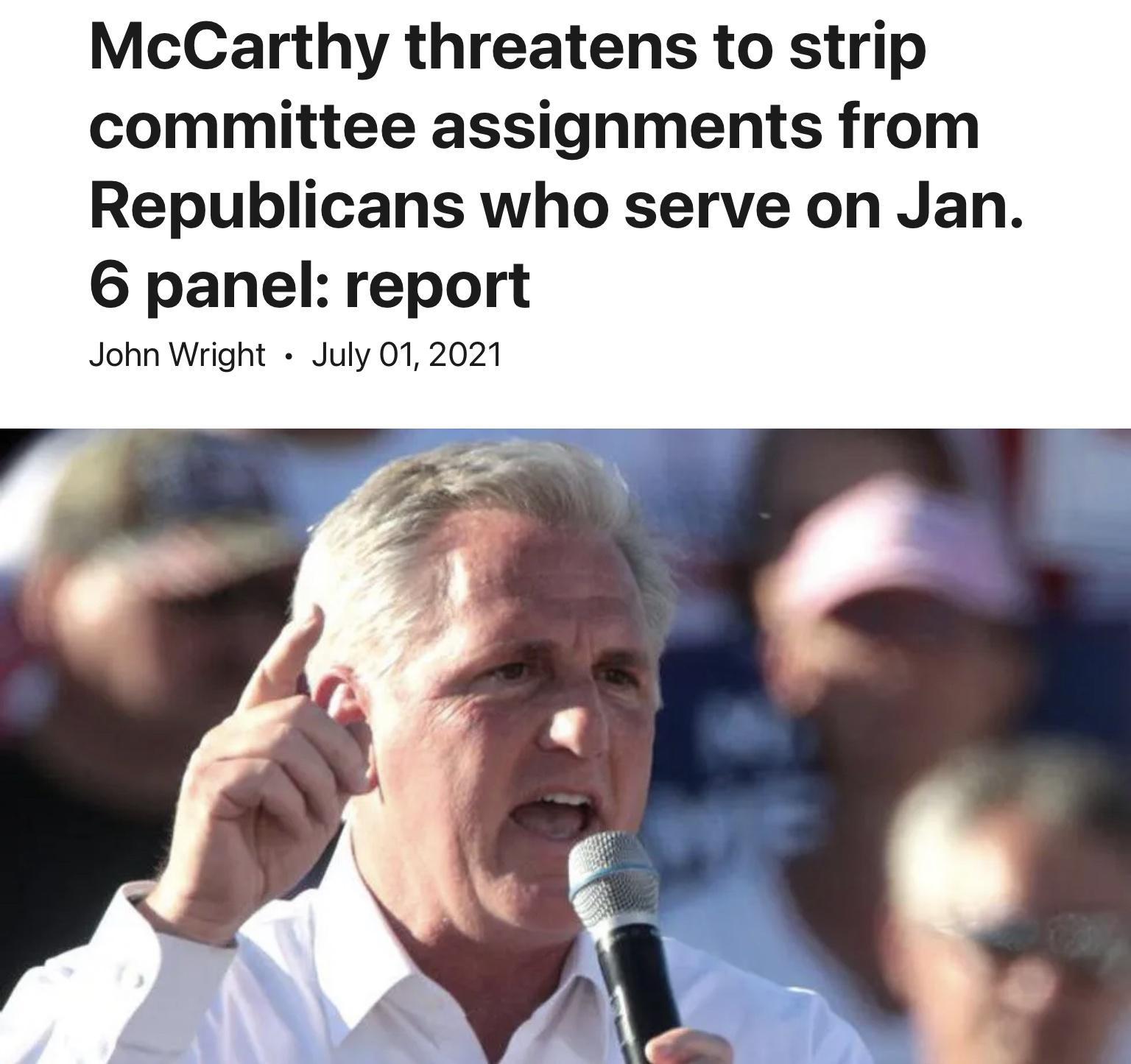 McCarthy threatens to strip committee assignments from Republicans who serve on Jan 6 panel report John Wright July 01 2021