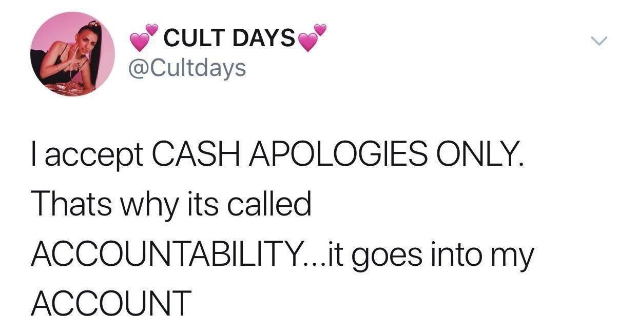 CULT DAYS Cultdays accept CASH APOLOGIES ONLY Thats why its called ACCOUNTABILITYit goes into my ACCOUNT