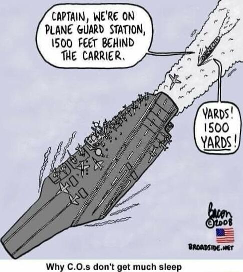 CAPTAIN WERE ON PLANE GUARD STATION 1500 FEET BEHIND THE CARRIER Why C0s dont get much sleep