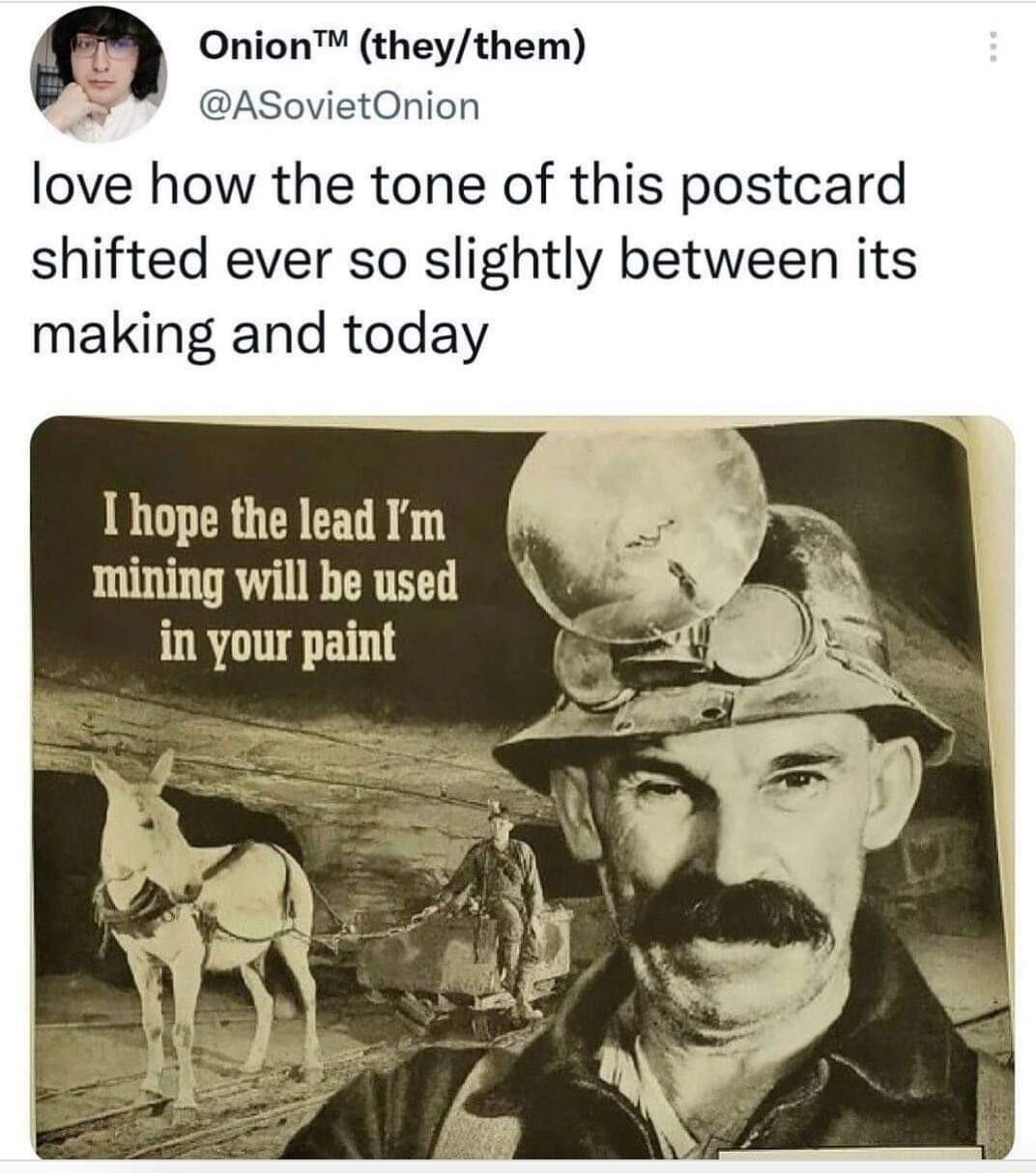 n Onion theythem ASovietOnion love how the tone of this postcard shifted ever so slightly between its making and today Ihope the lead Im mining will be used in your paint