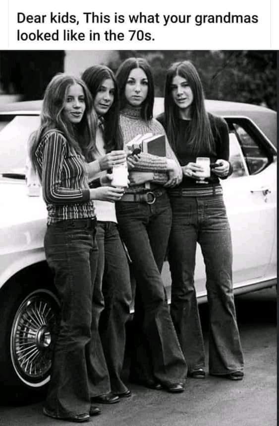 Dear kids This is what your grandmas looked like in the 70s