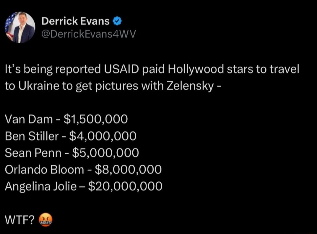 Derrick Evans DerrickEvansaWV Its being reported USAID paid Hollywood stars to travel to Ukraine to get pictures with Zelensky Van Dam 1500000 Ben Stiller 4000000 Sean Penn 5000000 Orlando Bloom 8000000 Angelina Jolie 20000000 WTF