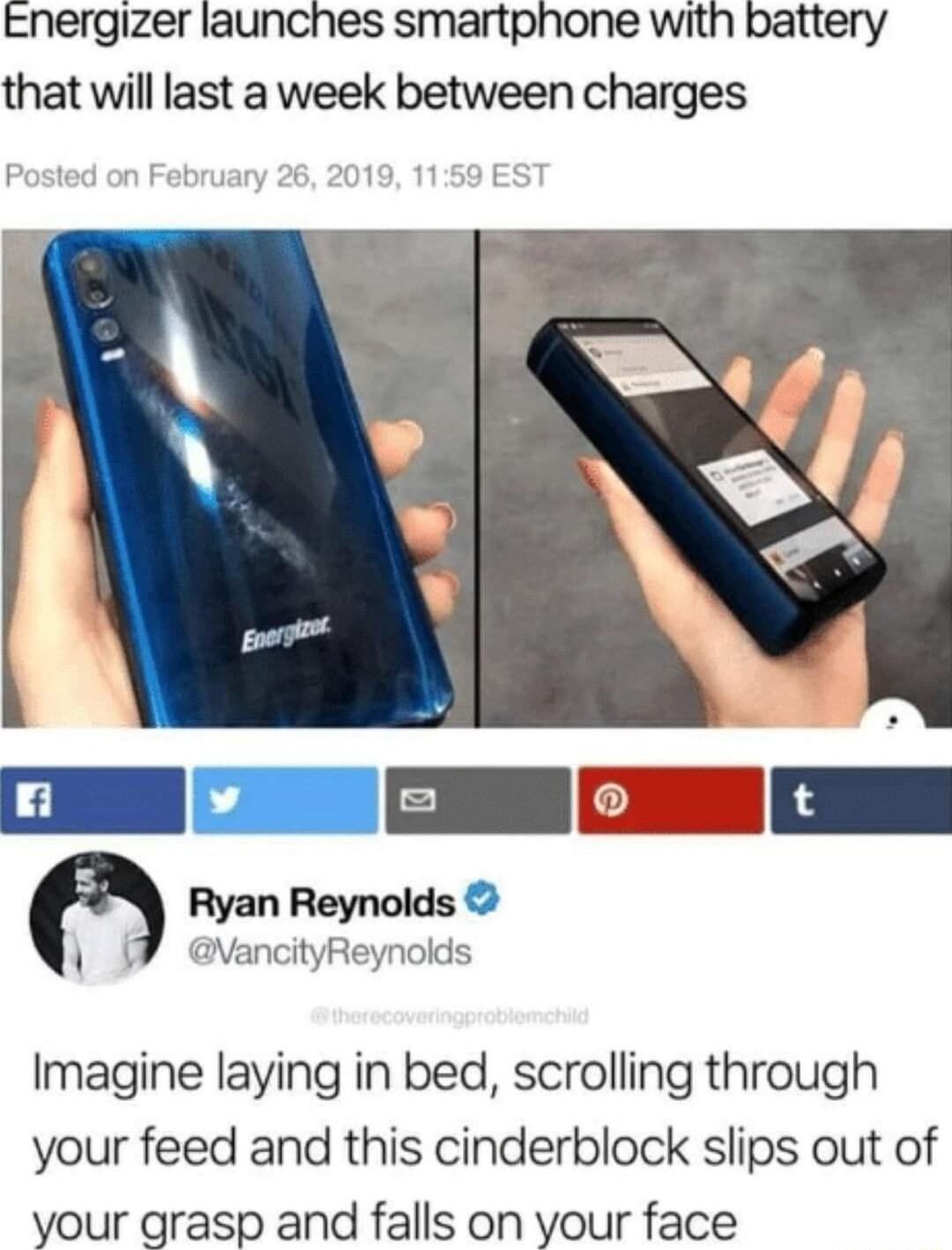 Energizer launches smartphone with battery that will last a week between charges Ryan Reynolds vancityReynolds Imagine laying in bed scrolling through your feed and this cinderblock slips out of your grasp and falls on your face