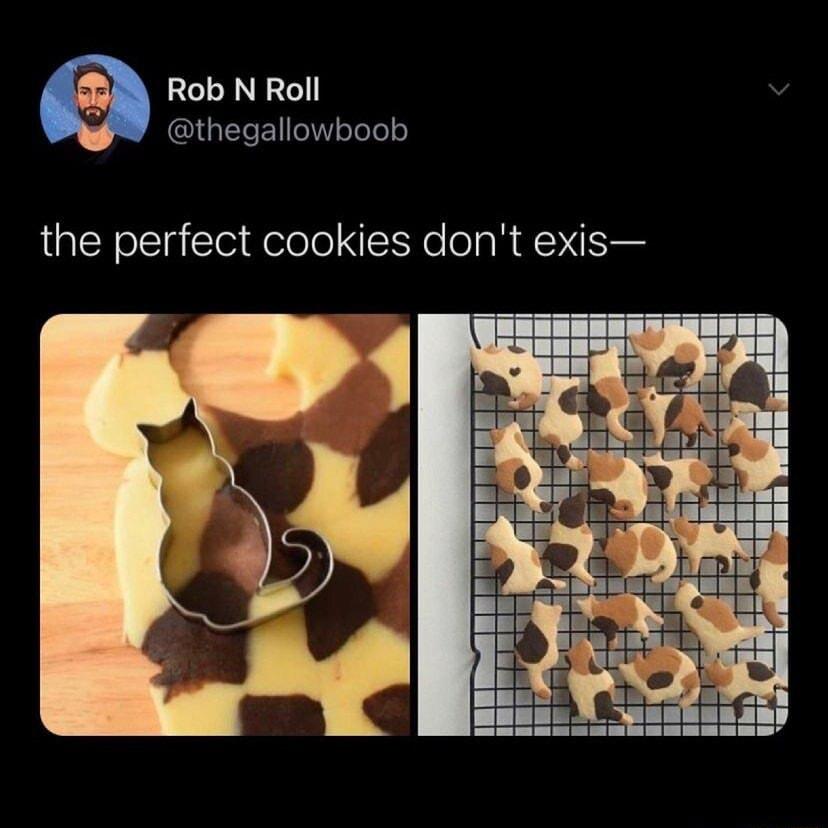 Rob N Roll v QUERLEIeE oTeTe o the perfect cookies dont exis