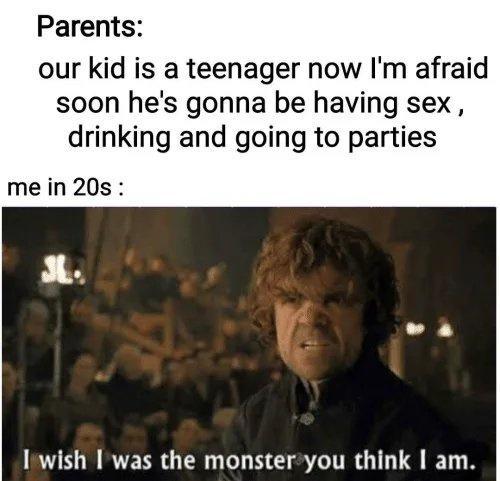 Parents our kid is a teenager now Im afraid soon hes gonna be having sex drinking and going to parties mein 20s Iwish was the monsteryou think am