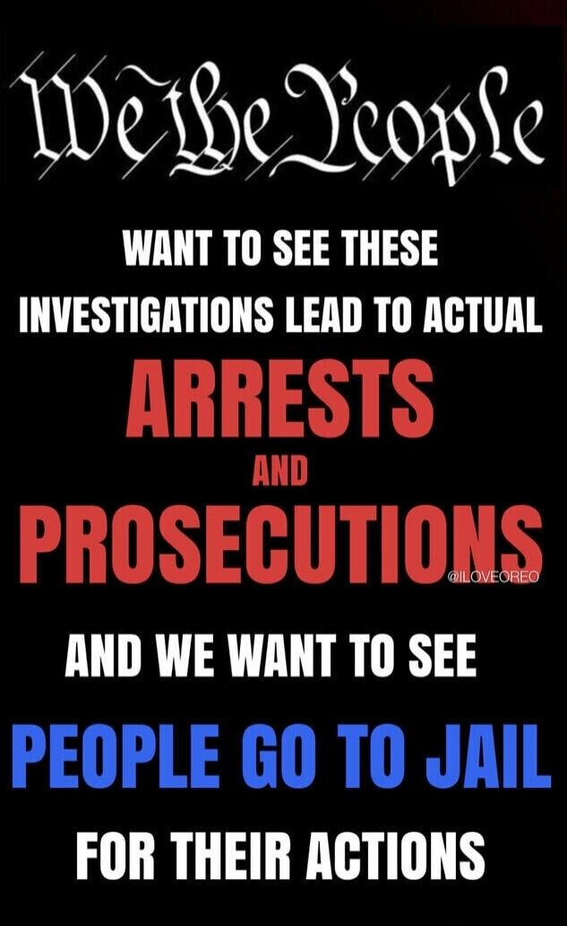 We the People WANT TO SEE THESE INVESTIGATIONS LEAD TO ACTUAL ARRESTS AND PROSECUTIONS AND WE WANT TO SEE PEOPLE GO TO JAIL FOR THEIR ACTIONS @ILOVEOREO