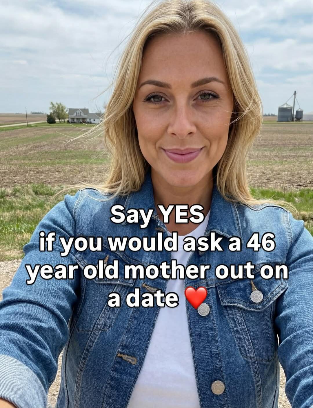 Say YES if you would ask a 46 year old mother out on a date ❤️
