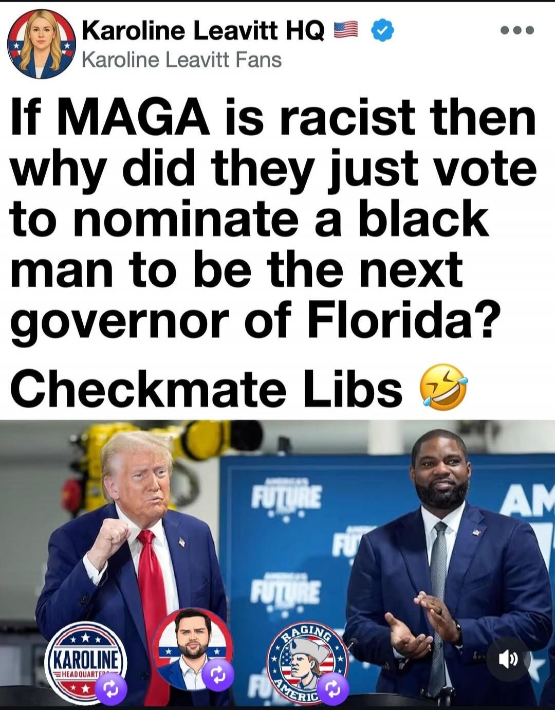 Karoline Leavitt HQ Karoline Leavitt Fans If MAGA is racist then why did they just vote to nominate a black man to be the next governor of Florida? Checkmate Libs. America's Future. Karoline Headquarters. Raging America.
