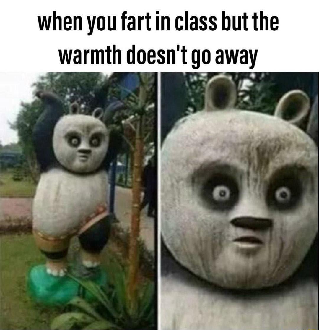 when you fartin class but the warmth doesnt go away
