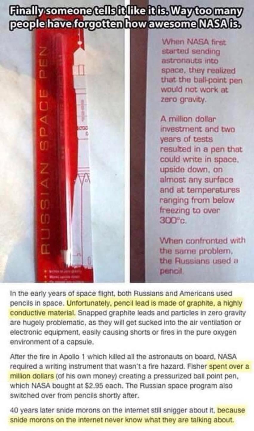 AIELLY B ETACOMELY peohlehveforgotten how awesomeNASAlis When NASA first started sending astronauts into space they realized that the ballpoint pen would not work at zZero gravity A million dollar investment and two years of tests resulted in a8 pen that could write in space upside down on almost any surface and st temperatures ranging from below freezing to over 300 When confrontad with the same 