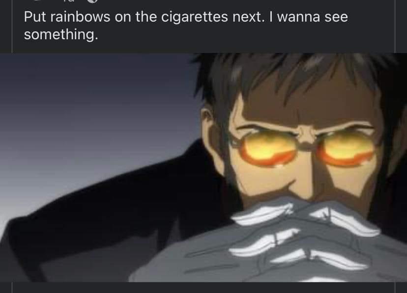 Put rainbows on the cigarettes next wanna see something by