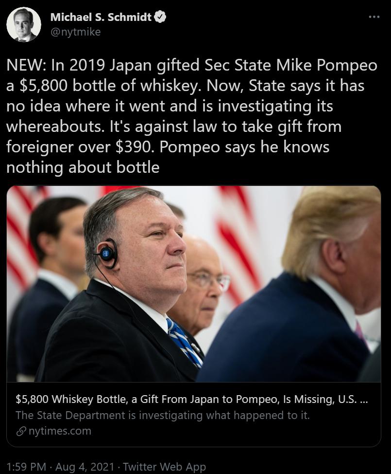 Michael S Schmidt ARCIANIIC N2V WM B EToE T Welti le N Tl 1 N I R el qgToTYe ERER00 oYl ui NI RV T VAN NN 1 CRE W g ES no idea where it went and is investigating its whereabouts Its against law to take gift from foreigner over 390 Pompeo says he knows nothing about bottle 5800 Whiskey Bottle a Gift From Japan to Pompeo Is Missing US LGRS NS E T i R T VS e L e WA EY R EToJe LT Tl R o nytimescom 159