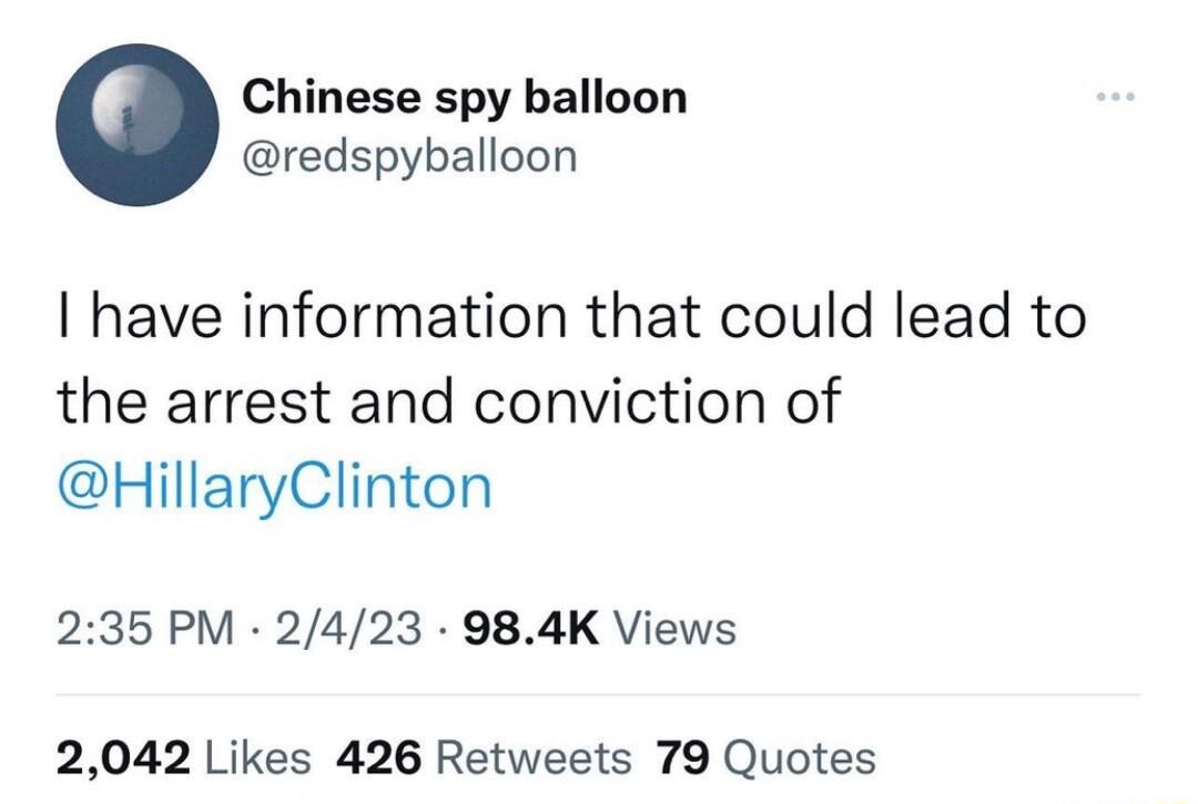 Chinese spy balloon redspyballoon have information that could lead to the arrest and conviction of HillaryClinton 235 PM 2423 984K Views 2042 Likes 426 Retweets 79 Quotes