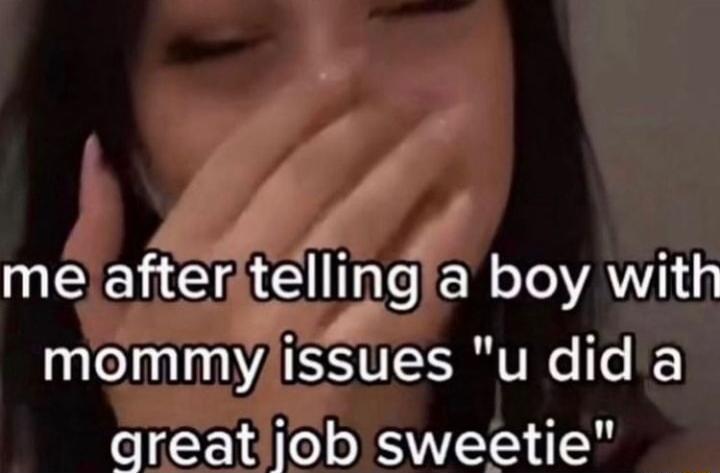 B A i DG teIIing a boy with mommyissues u did a great job sweetie