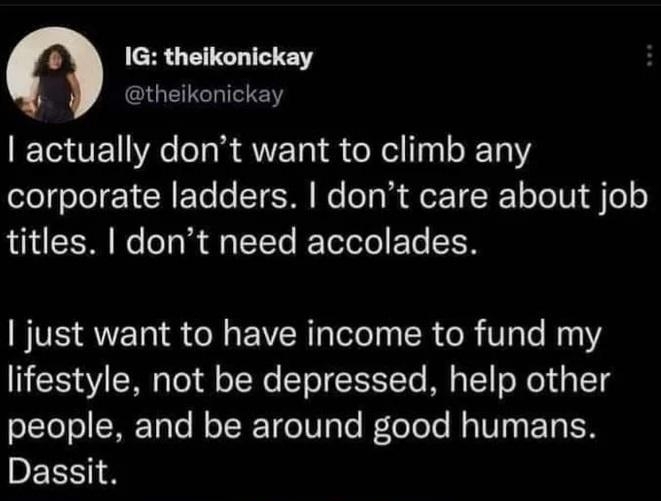 1G theikonickay theikonickay actually dont want to climb any corporate ladders dont care about job titles dont need accolades just want to have income to fund my lifestyle not be depressed help other SELeTo CRETale N ST o TV Te FeToTe Ry V3 ETa N Dassit 1143 pm 28 Jul 22 Twitter for iPhone k2R GEUEEERS X1 L JoNEICR WEEIEN JRIES