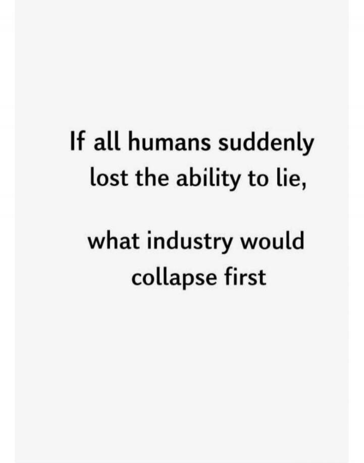 If all humans suddenly lost the ability to lie, what industry would collapse first