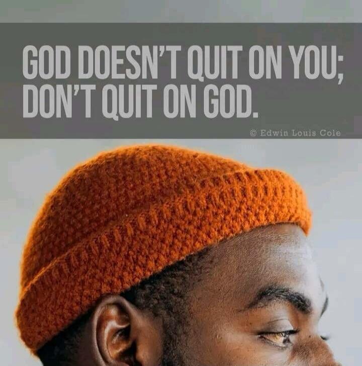 GOD DOESN'T QUIT ON YOU; DON'T QUIT ON GOD. © Edwin Louis Cole