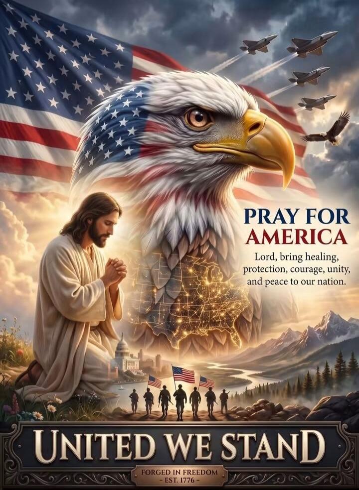 PRAY FOR AMERICA Lord, bring healing, protection, courage, unity, and peace to our nation. UNITED WE STAND FORGED IN FREEDOM - EST. 1776 -