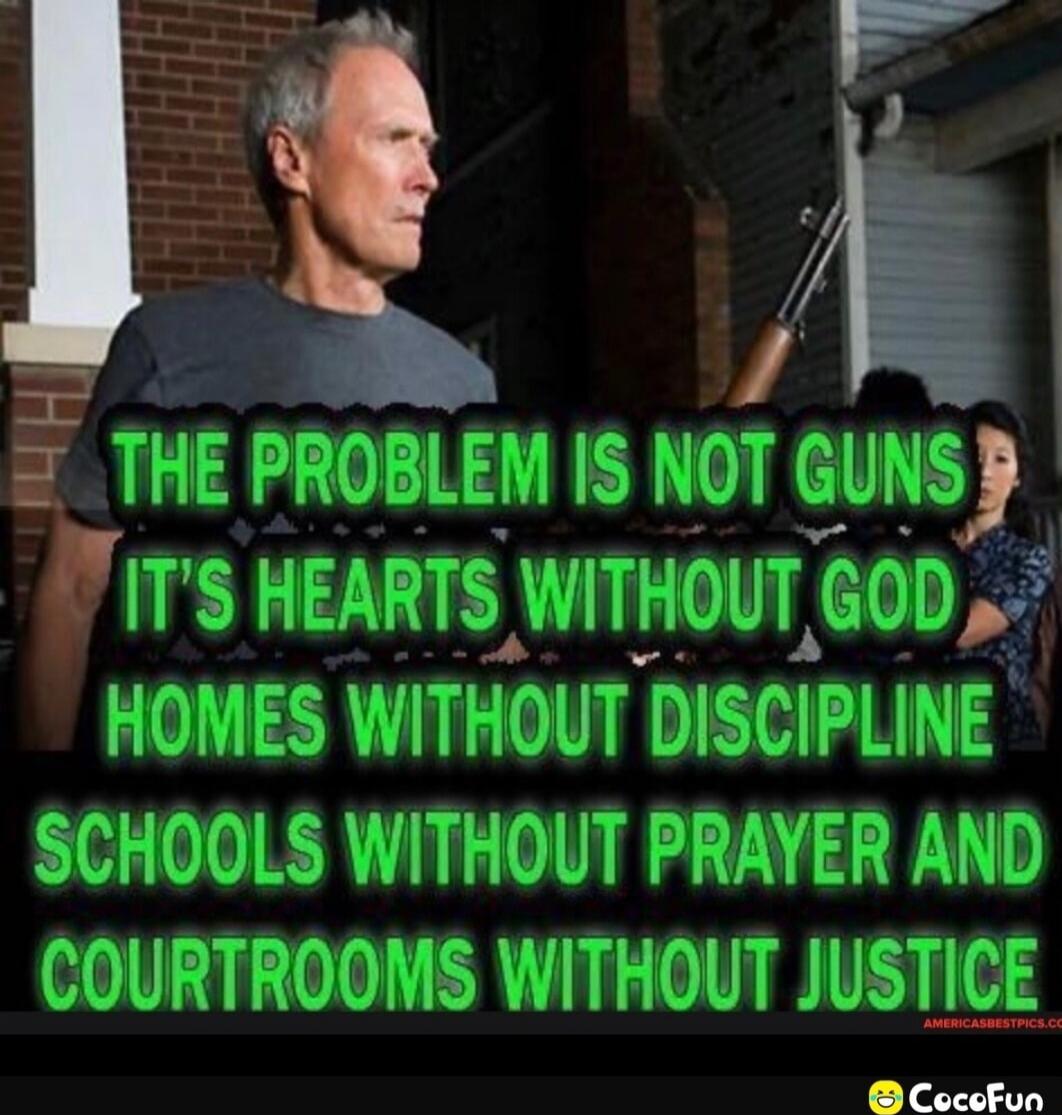 THE PROBLEM IS NOT GUNS IT'S HEARTS WITHOUT GOD HOMES WITHOUT DISCIPLINE SCHOOLS WITHOUT PRAYER AND COURTROOMS WITHOUT JUSTICE