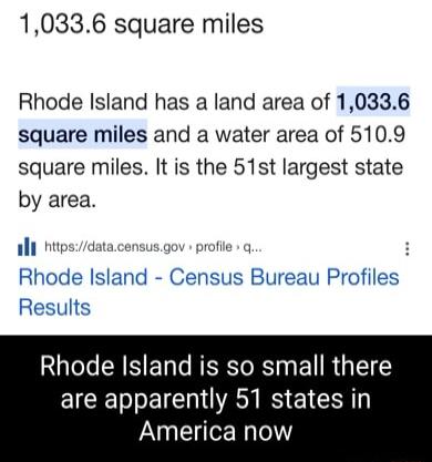 10336 square miles Rhode Island has a land area of 10336 square miles and a water area of 5109 square miles It is the 51st largest state by area Rhod Results Rhode Island is so small t EICE LIRS RS G America now