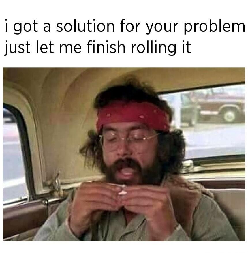 i got a solution for your problem just let me finish rolling it