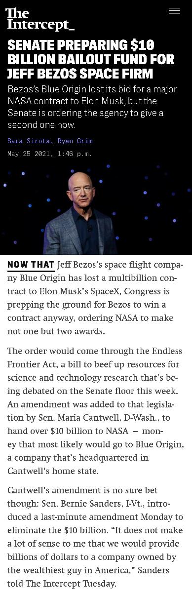 The Intercept_ SENATE PREPARING 10 BILLION BAILOUT FUND FOR lEFF BEZOS SPACE FIRM bid fora major k butth NOW THAT Jeff Bezoss space flight compa Ty Blue Origin has lost a multibillion con tract to Elon MusKs SpaceX Congress is prepping the ground for Bezos to wina contract anyway ordering NASA to make not one but two awards The order would come through the Endless Frontier Act a bill to beef up re