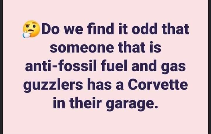 Do we find it odd that someone that is anti fossil fuel and gas guzzlers has a Corvette in their garage
