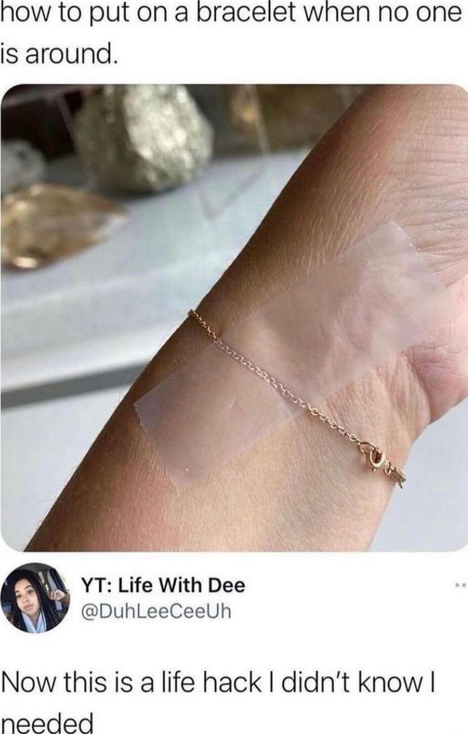 now to put on a bracelet when no one is around YT Life With Dee DuhLeeCeeUh Now this is a life hack didnt know needed