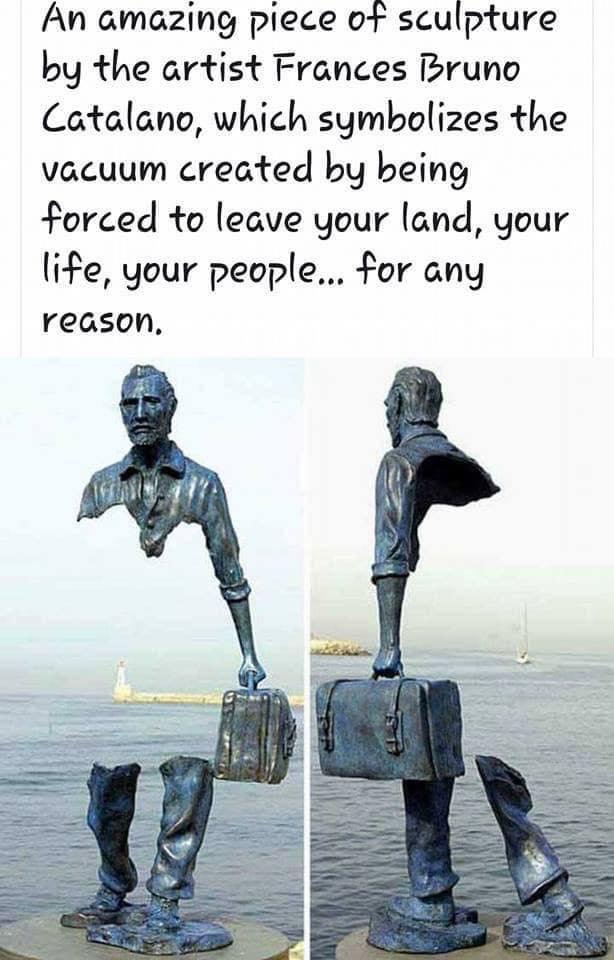 An amazing plece ot sculpture by the artist Frances Bruno Catalano which symbolizes the vacuum created by being Forced to leave your land your life your people for any reason
