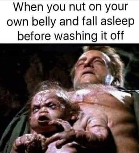 When you nut on your own belly and fall asleep before washing it off