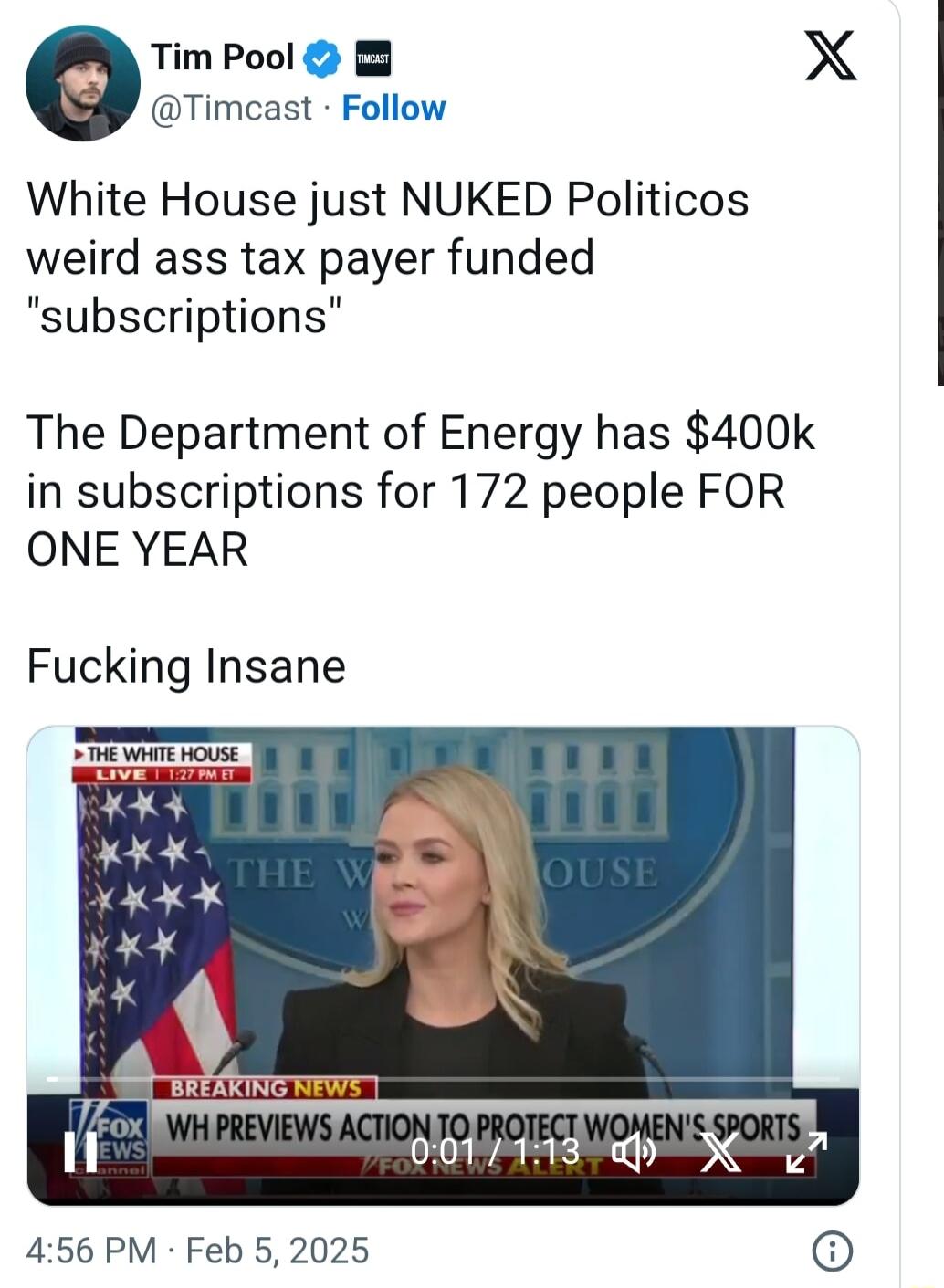 Tim Pool 2 X Timcast Follow White House just NUKED Politicos weird ass tax payer funded subscriptions The Department of Energy has 400k in subscriptions for 172 people FOR ONE YEAR Fucking Insane V RER ORED G 456 PM Feb 5 2025 o