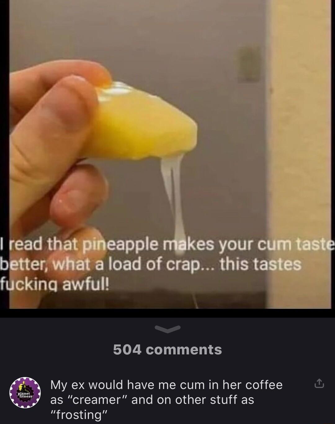 504 comments My ex would have me cum in her coffee as creamer and on other stuff as frosting