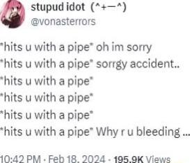 a stupud idot vonasterrors hits u with a pipe oh im sorry hits u with a pipe sorrdy accident hits u with a pipe hits u with a pipe hits u with a pipe hits u with a pipe Why r u bleeding 1042 PM Febh 18 2024 195 9K Views