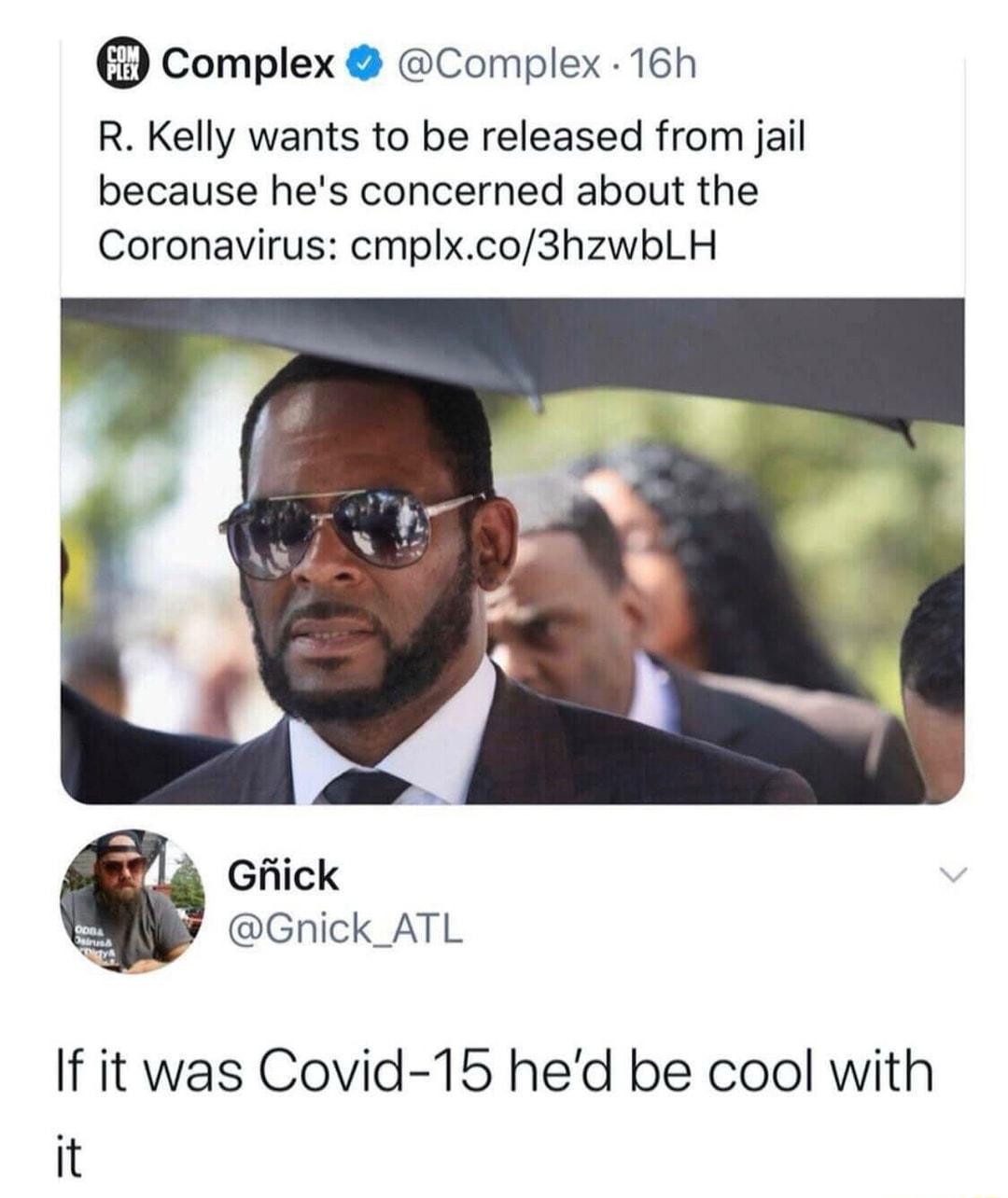 Complex Complex 16h R Kelly wants to be released from jail because hes concerned about the Coronavirus cmplxco3hzwbLH Giiick Gnick_ATL If it was Covid 15 hed be cool with it