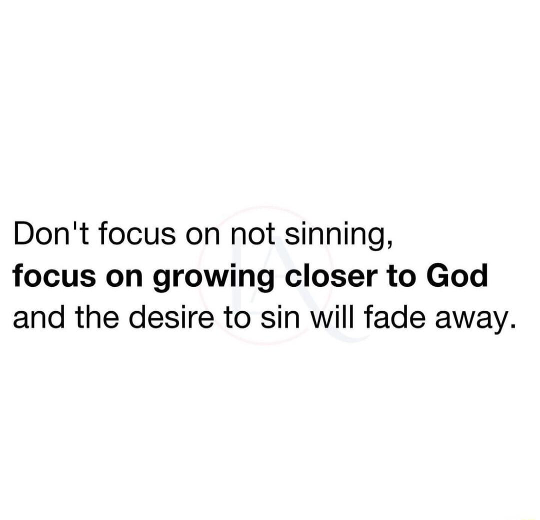 Dont focus on not sinning focus on growing closer to God and the desire to sin will fade away