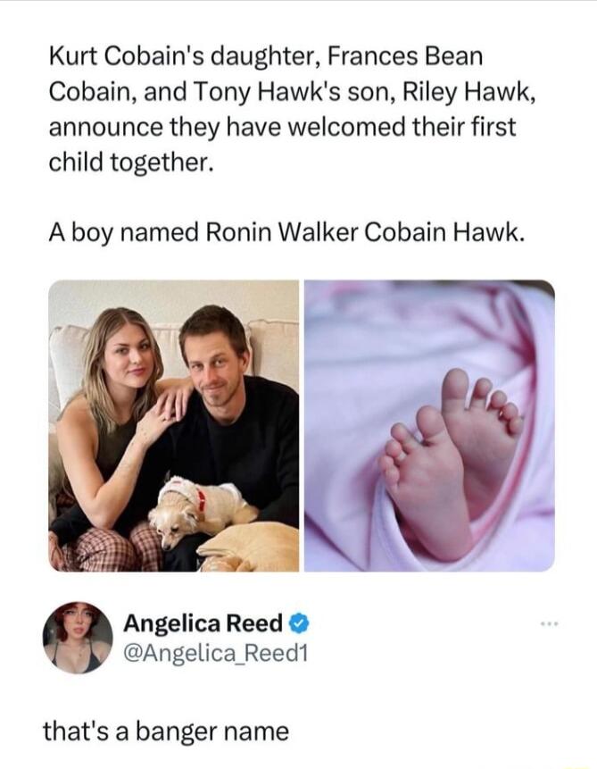 Kurt Cobains daughter Frances Bean Cobain and Tony Hawks son Riley Hawk announce they have welcomed their first child together A boy named Ronin Walker Cobain Hawk Angelica Reed Angelica Reed1 thats a banger name