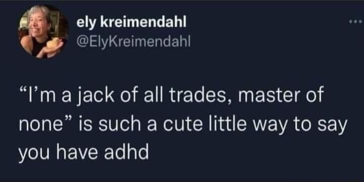 ely kreimendahl Ql2VIGE ERLEN Im a jack of all trades master of none is such a cute little way to say you have adhd