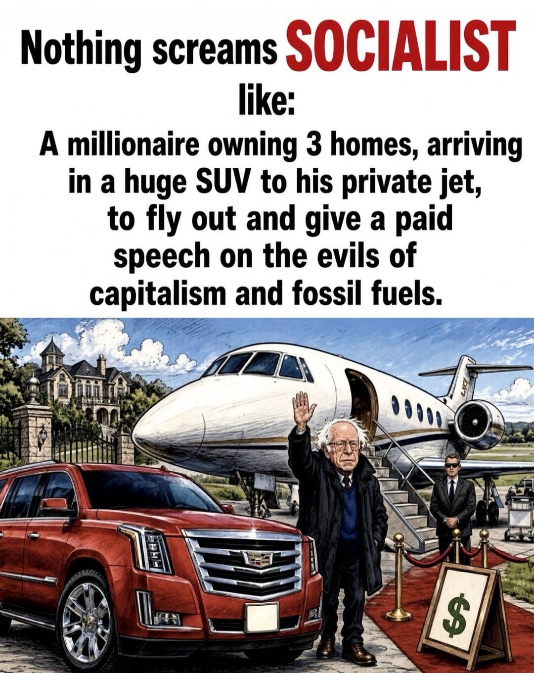 Nothing screams SOCIALIST like: A millionaire owning 3 homes, arriving in a huge SUV to his private jet, to fly out and give a paid speech on the evils of capitalism and fossil fuels. (Image also shows a dollar sign on a stand)