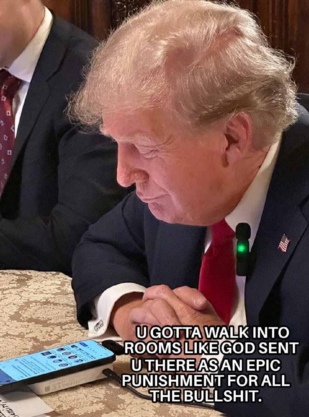 U GOTTA WALK INTO ROOMS LIKE GOD SENT U THERE AS AN EPIC PUNISHMENT FOR ALL THE BULLSHIT.