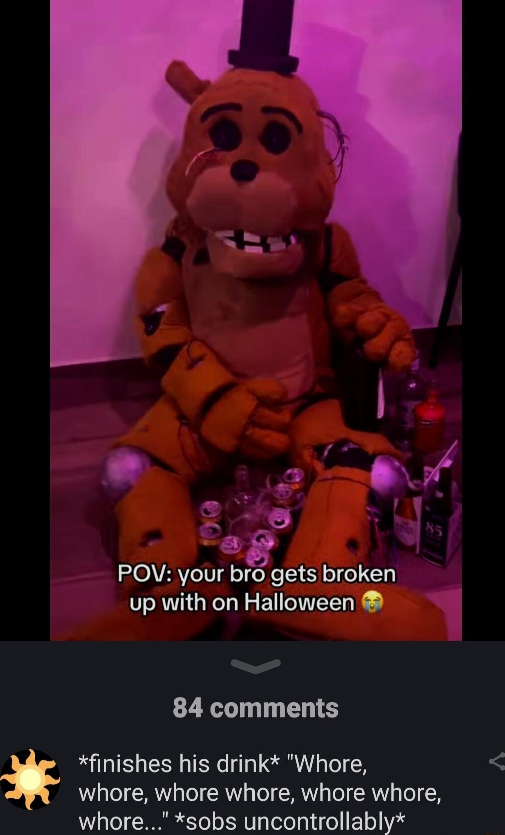 i 2 e Y Ca R POV your bro gets broken up with on Halloween S 84 comments finishes his drink Whore Ry TeT Yo R TeT SR TeT RV TeT W whore sobs uncontrollably