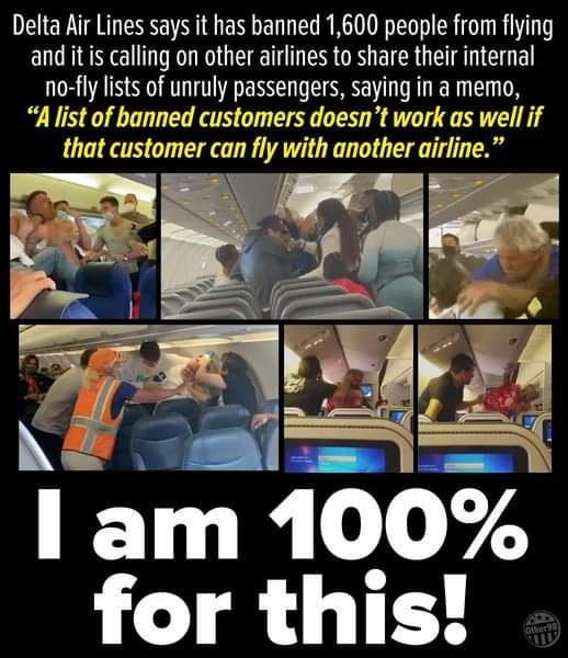 Delta Air Lines says it has banned 1600 people from flying and it is calling on other airlines to share their internal no fly lists of unruly passengers saying in a memo A list of banned customers doesnt work as well if that customer can fly with another airline T Iy 0 L0 4 for this