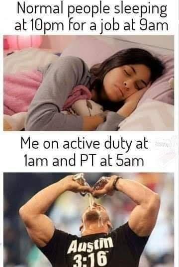 Normal people sleeping at 10pm for a job at Sam Me on active duty at lam and PT at Sam