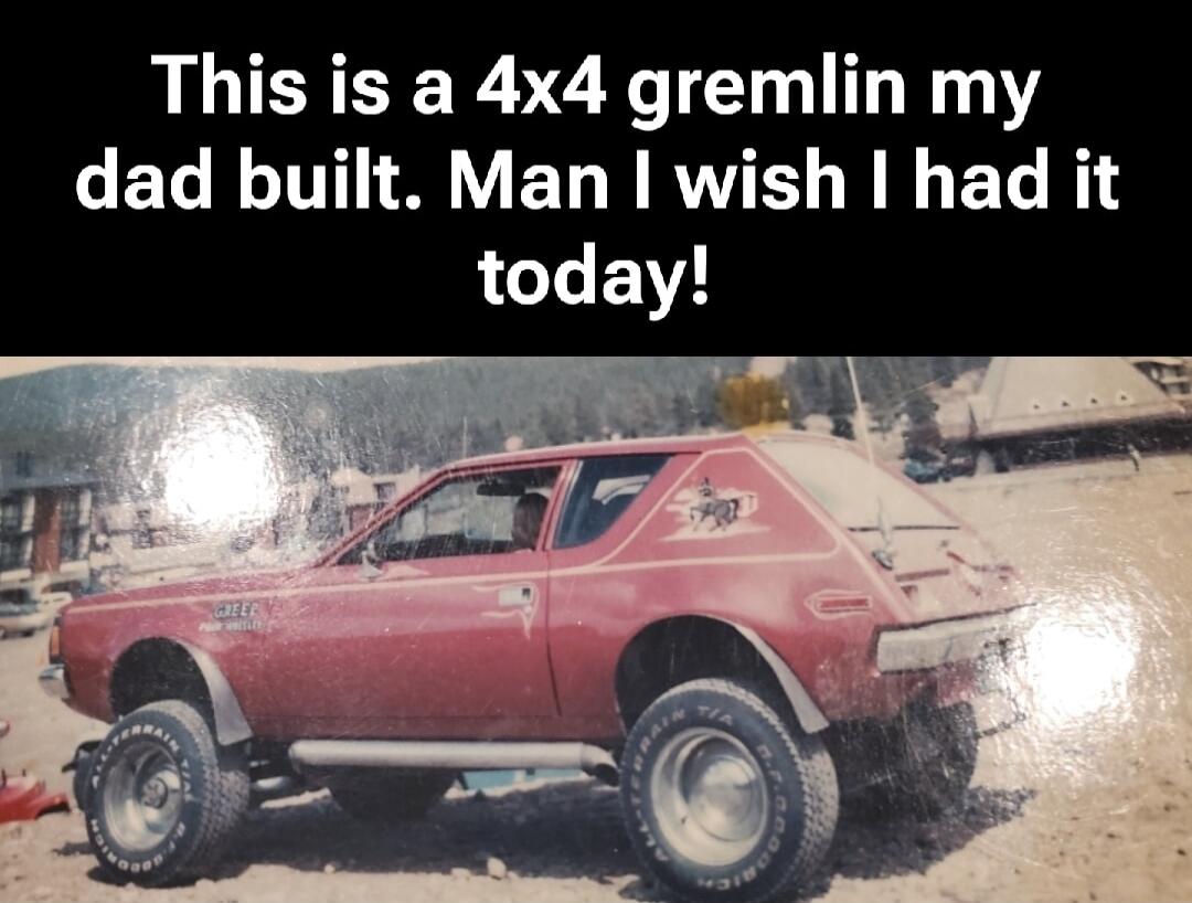 This is a 4x4 gremlin my dad built. Man I wish I had it today!