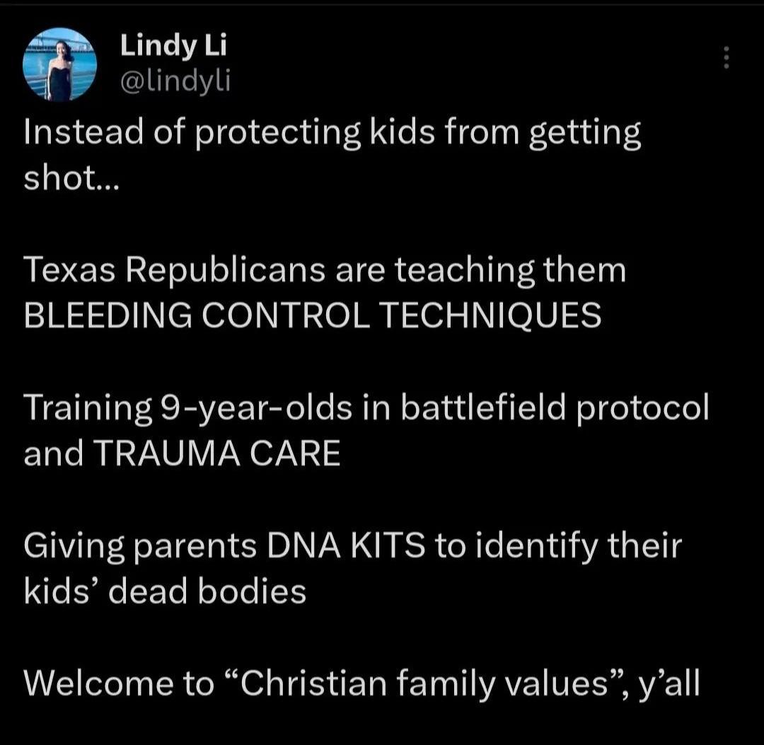 Lindy Li lindyli Instead of protecting kids from getting shot Texas Republicans are teaching them BLEEDING CONTROL TECHNIQUES Training 9 year olds in battlefield protocol and TRAUMA CARE Giving parents DNA KITS to identify their kids dead bodies Welcome to Christian family values yall