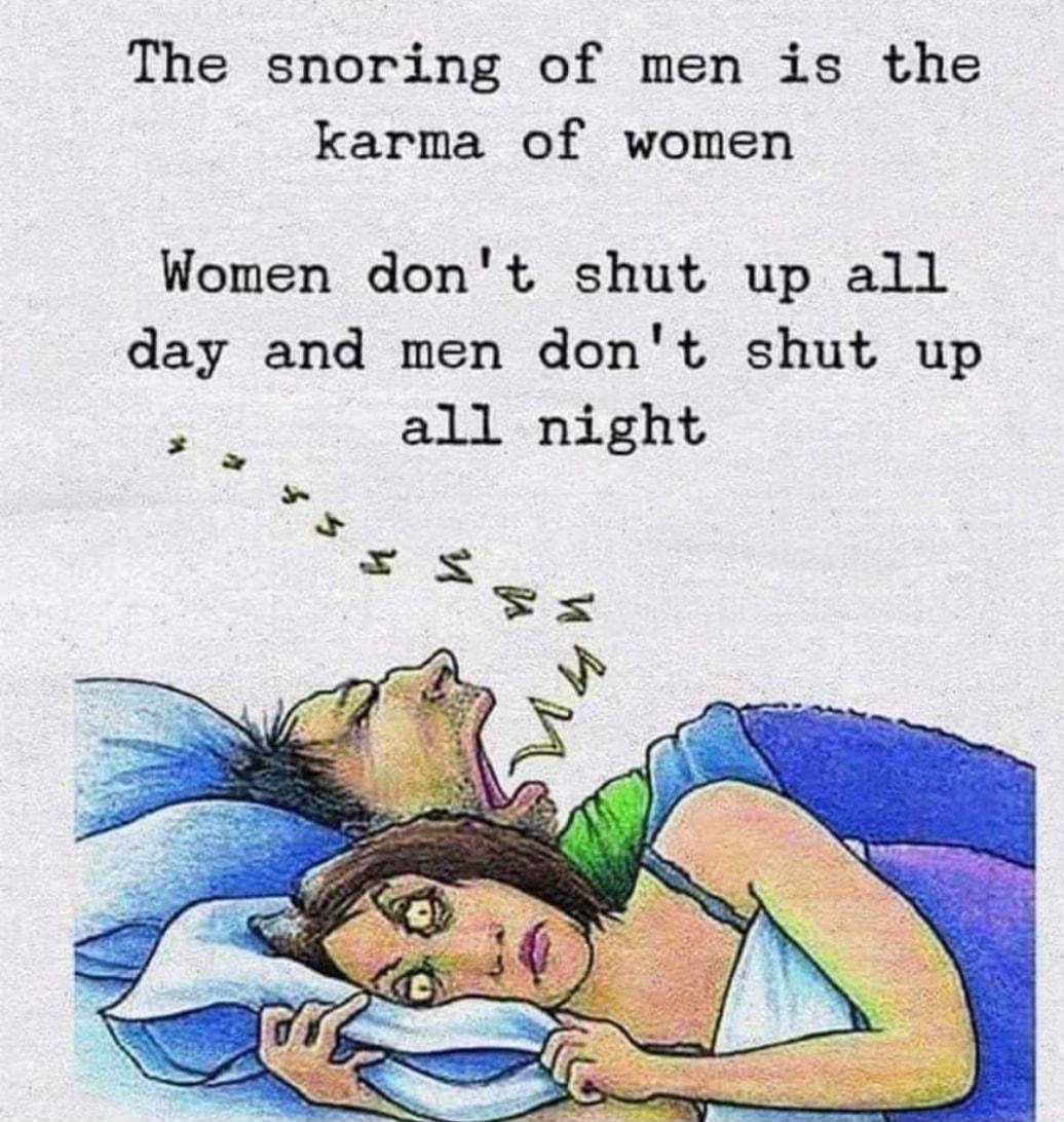 The snoring of men is the karma of women Women dont shut up all day and men dont shut up 3 all night