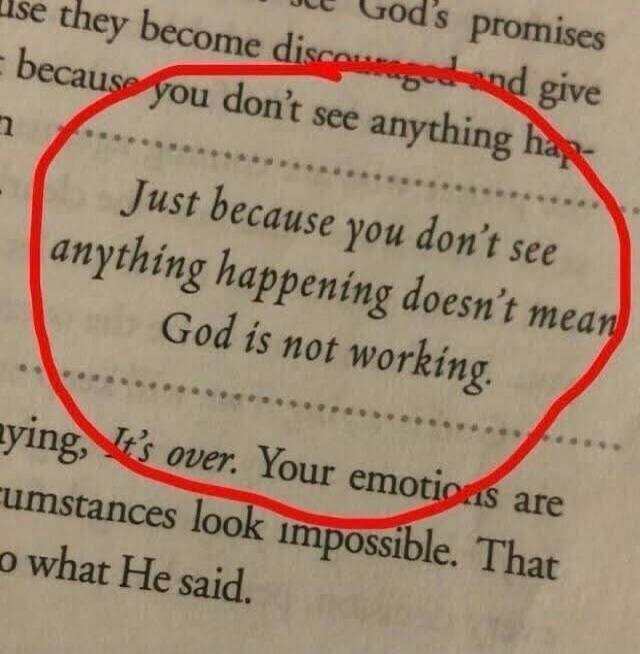 Just because you don't see anything happening doesn't mean God is not working.