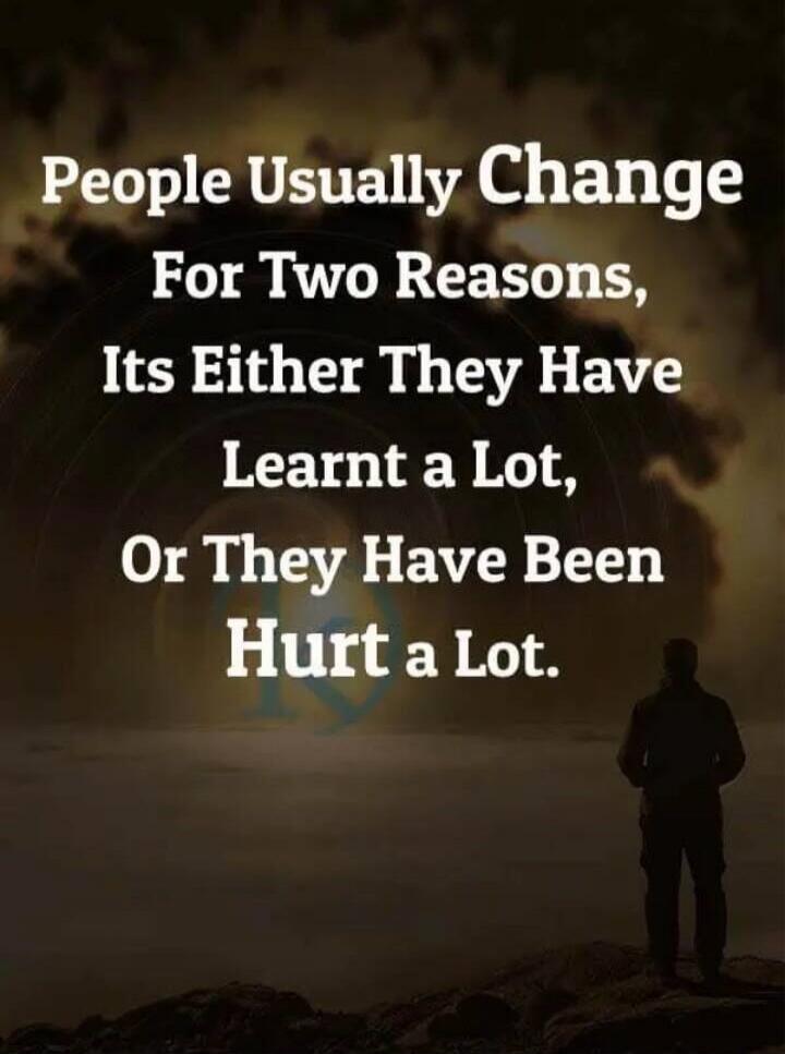 People Usually Change For Two Reasons, Its Either They Have Learnt a Lot, Or They Have Been Hurt a Lot.