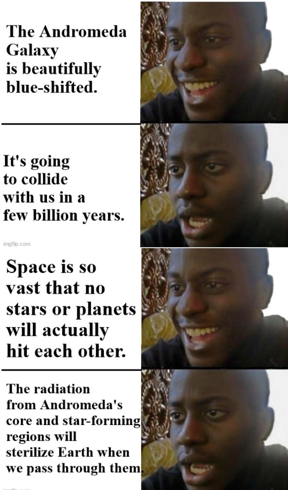 The Andromeda Galaxy is beautifully blue shifted Its going to collide with us in a few billion years Space is so vast that no will actually hit each other The radiation from Andromedas S core and star forming e regions will sterilize Earth when we pass through them