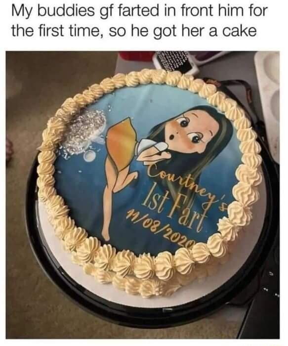 My buddies gf farted in front him for the first time so he got her a cake