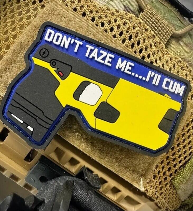DON'T TAZE ME... I'LL CUM